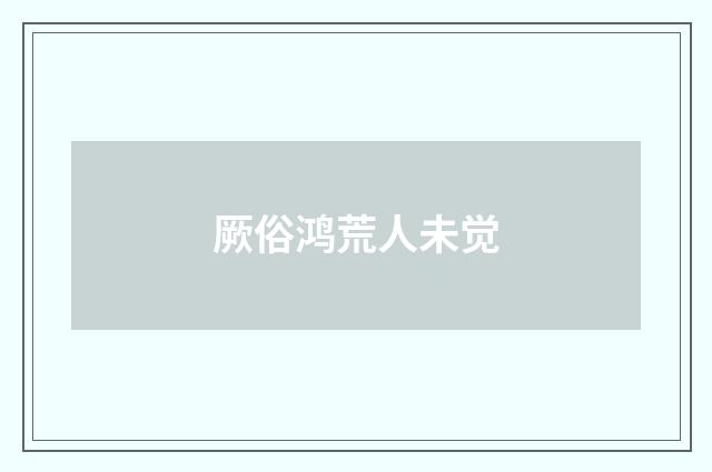 厥俗鸿荒人未觉