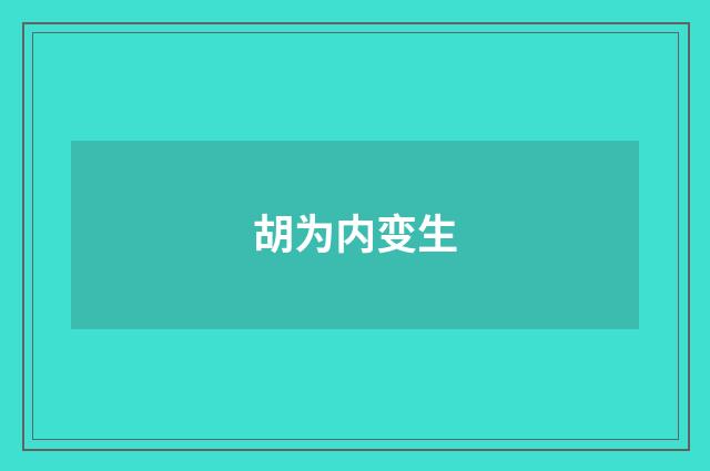 胡为内变生