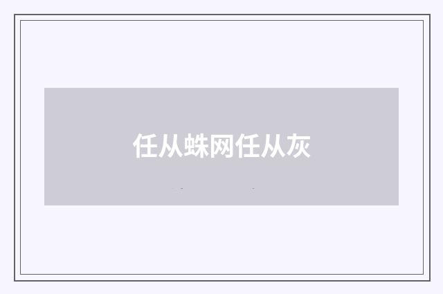 任从蛛网任从灰