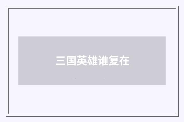 三国英雄谁复在