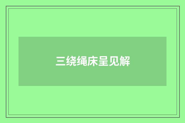 三绕绳床呈见解