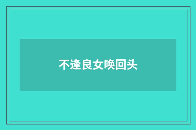不逢良女唤回头