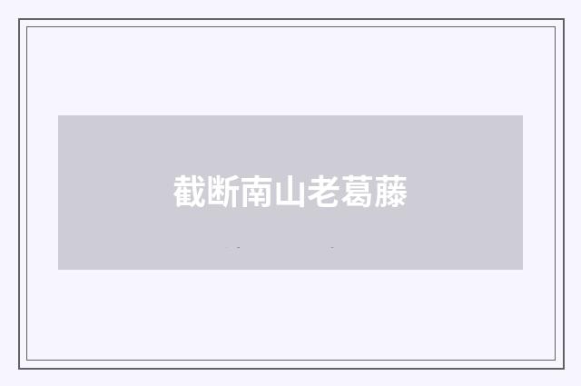 截断南山老葛藤