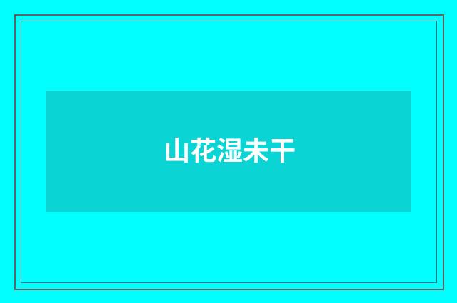 山花湿未干
