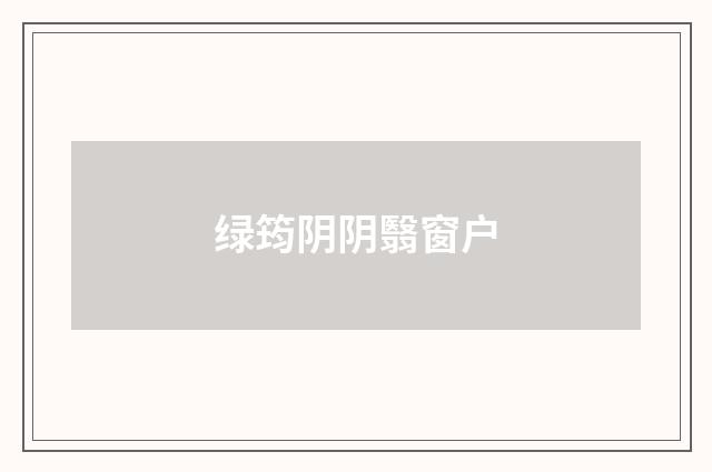 绿筠阴阴翳窗户