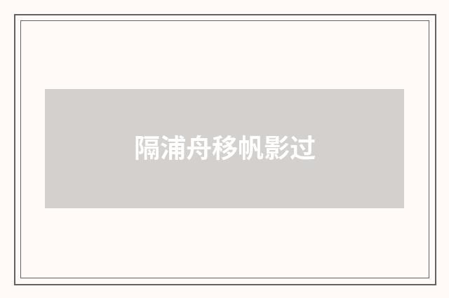 隔浦舟移帆影过