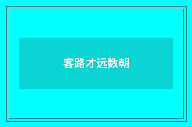 客路才远数朝