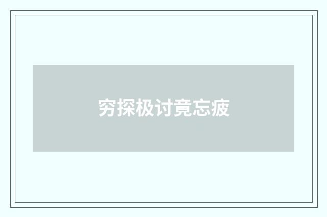 穷探极讨竟忘疲