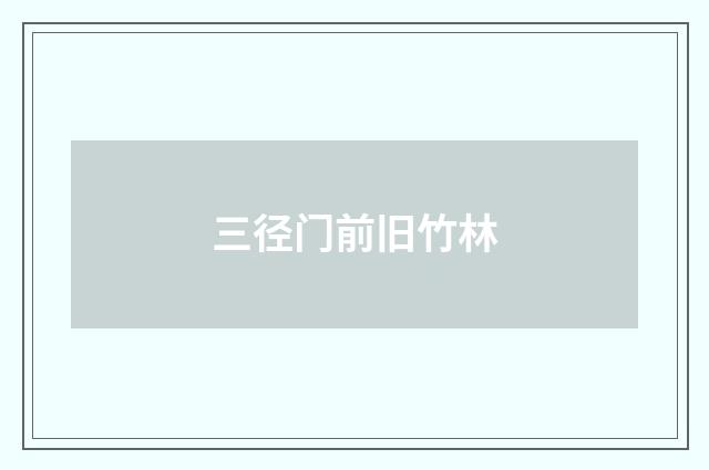 三径门前旧竹林