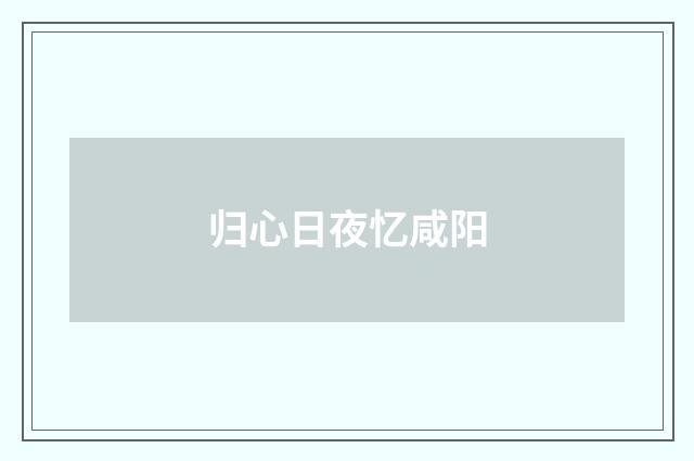归心日夜忆咸阳