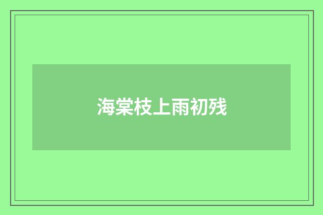 海棠枝上雨初残