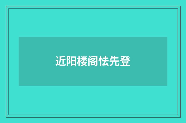 近阳楼阁怯先登