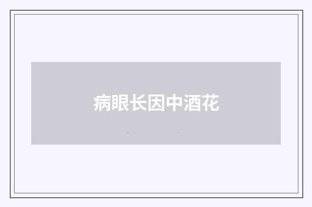 病眼长因中酒花