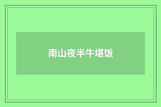 南山夜半牛堪饭