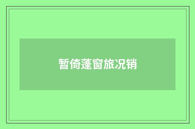 暂倚蓬窗旅况销
