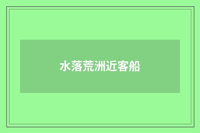 水落荒洲近客船