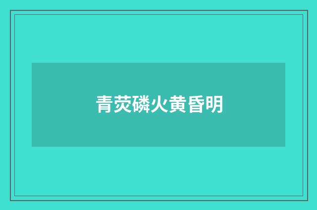 青荧磷火黄昏明