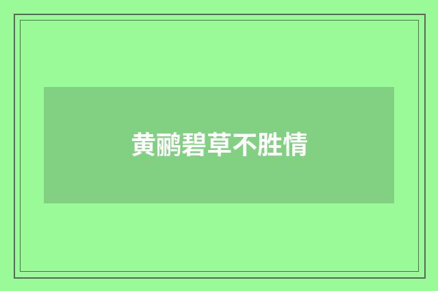 黄鹂碧草不胜情