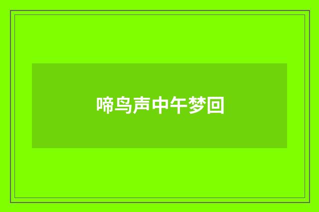 啼鸟声中午梦回