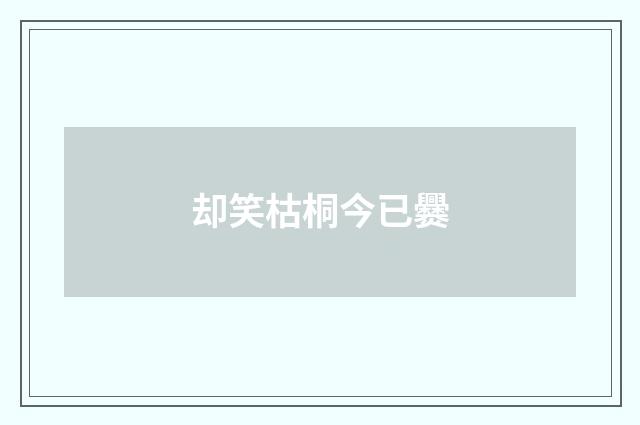 却笑枯桐今已爨