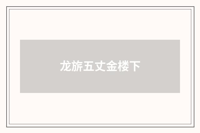 龙旂五丈金楼下