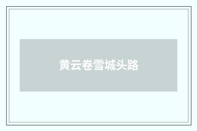 黄云卷雪城头路