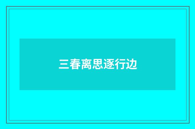 三春离思逐行边