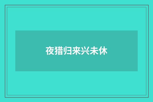 夜猎归来兴未休