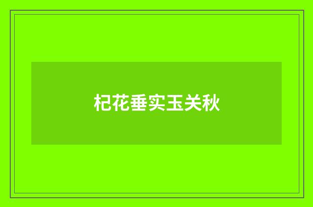 杞花垂实玉关秋
