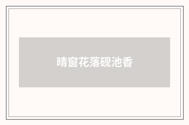 晴窗花落砚池香
