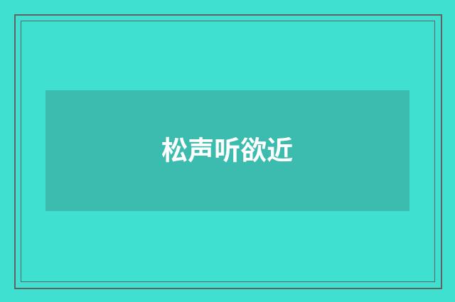 松声听欲近