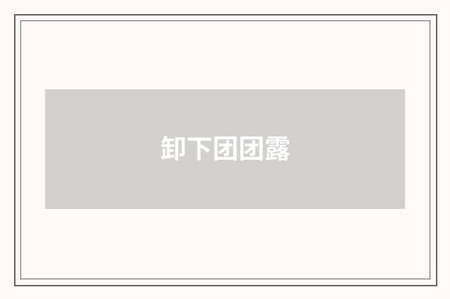 卸下团团露