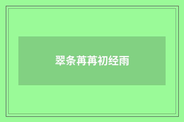 翠条苒苒初经雨