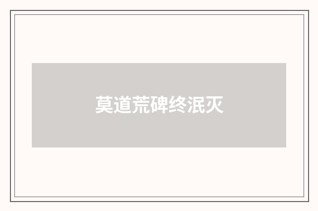 莫道荒碑终泯灭
