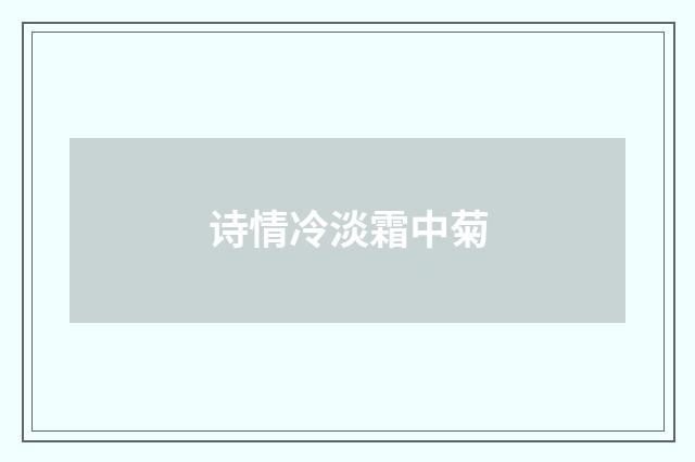 诗情冷淡霜中菊