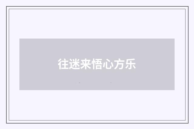 往迷来悟心方乐