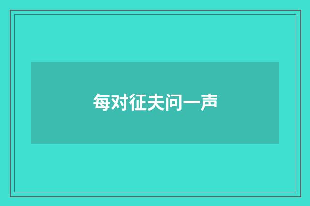 每对征夫问一声