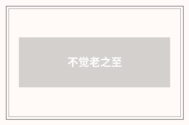 不觉老之至