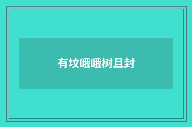有坟峨峨树且封