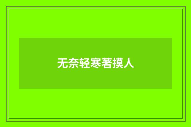 无奈轻寒著摸人