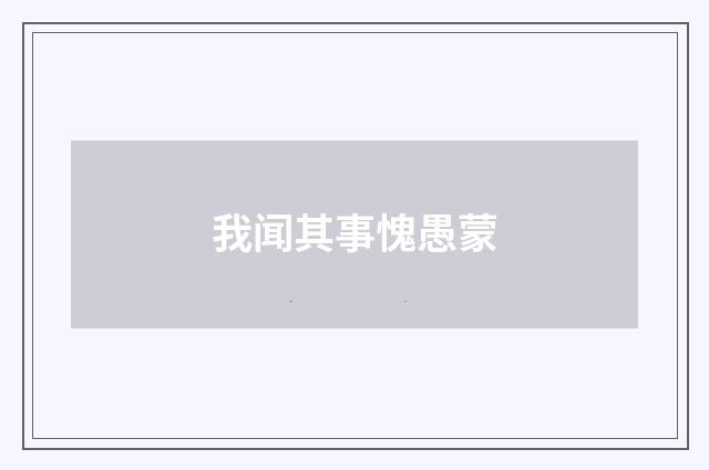 我闻其事愧愚蒙