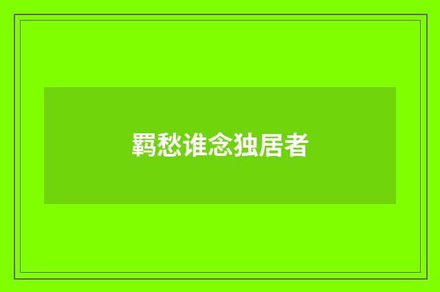 羁愁谁念独居者