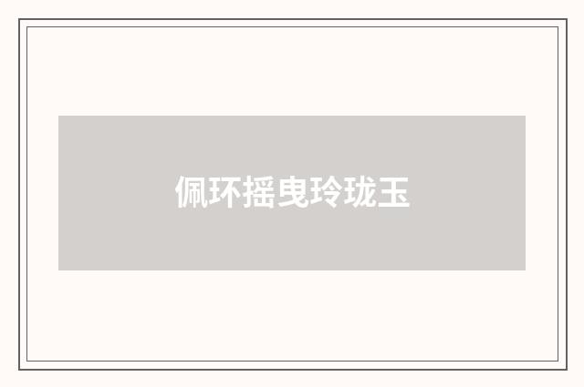 佩环摇曳玲珑玉