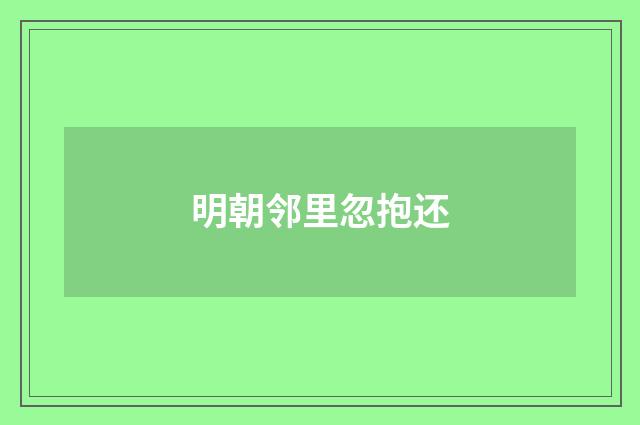 明朝邻里忽抱还