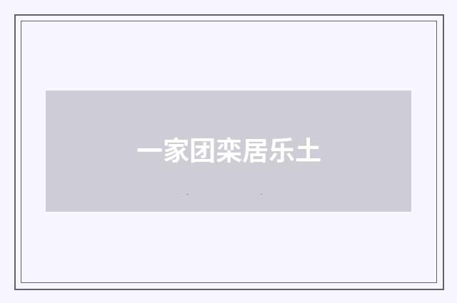 一家团栾居乐土