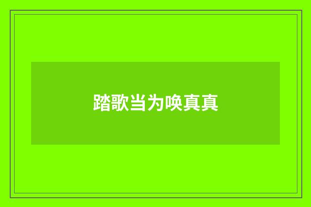 踏歌当为唤真真