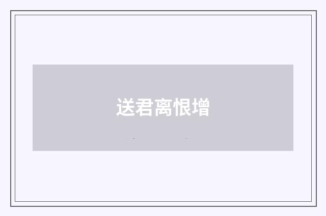 送君离恨增