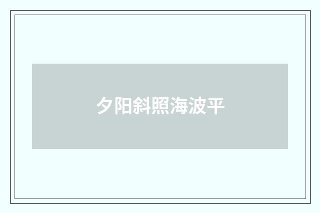 夕阳斜照海波平