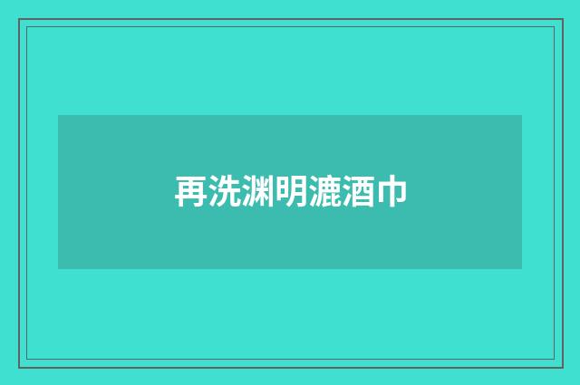 再洗渊明漉酒巾
