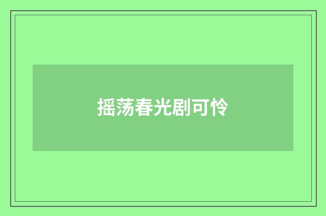 摇荡春光剧可怜